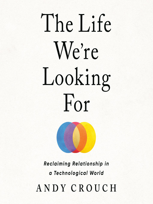 Title details for The Life We're Looking For by Andy Crouch - Available